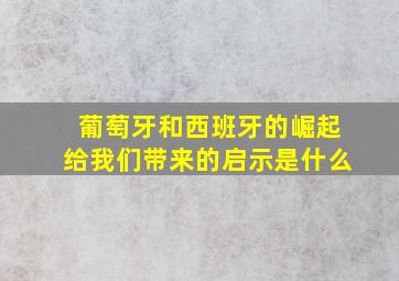 葡萄牙和西班牙的崛起给我们带来的启示是什么