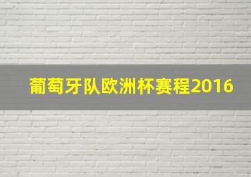 葡萄牙队欧洲杯赛程2016