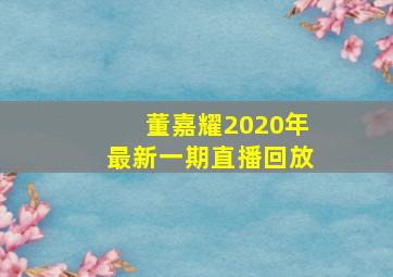 董嘉耀2020年最新一期直播回放