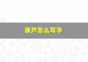 葫芦怎么写字