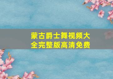 蒙古爵士舞视频大全完整版高清免费