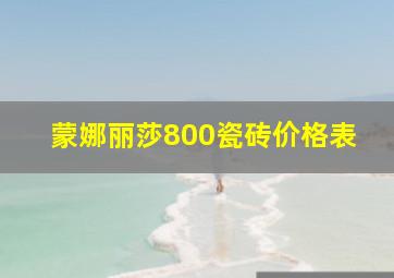 蒙娜丽莎800瓷砖价格表