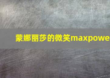 蒙娜丽莎的微笑maxpower