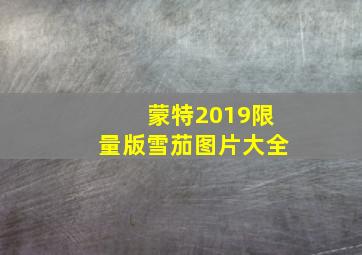 蒙特2019限量版雪茄图片大全