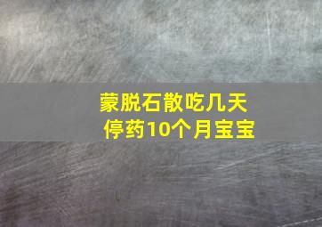 蒙脱石散吃几天停药10个月宝宝