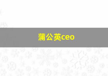 蒲公英ceo