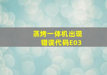 蒸烤一体机出现错误代码E03