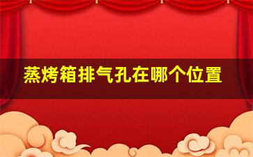 蒸烤箱排气孔在哪个位置