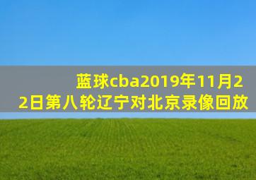 蓝球cba2019年11月22日第八轮辽宁对北京录像回放