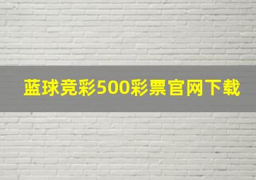 蓝球竞彩500彩票官网下载