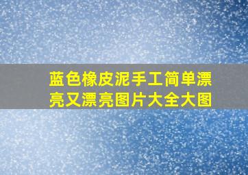 蓝色橡皮泥手工简单漂亮又漂亮图片大全大图