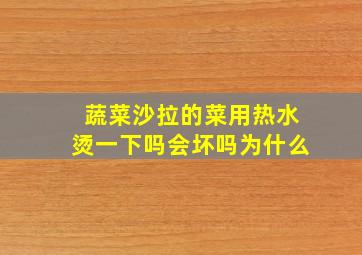 蔬菜沙拉的菜用热水烫一下吗会坏吗为什么