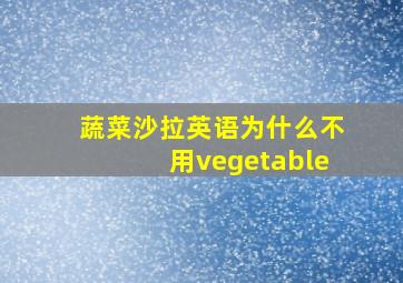 蔬菜沙拉英语为什么不用vegetable