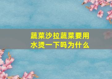 蔬菜沙拉蔬菜要用水烫一下吗为什么