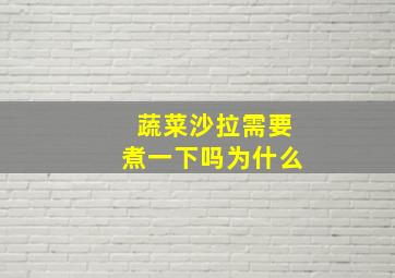 蔬菜沙拉需要煮一下吗为什么