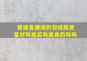 薇娅直播间的羽绒服质量好吗能买吗是真的吗吗