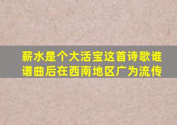 薪水是个大活宝这首诗歌谁谱曲后在西南地区广为流传