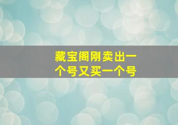 藏宝阁刚卖出一个号又买一个号