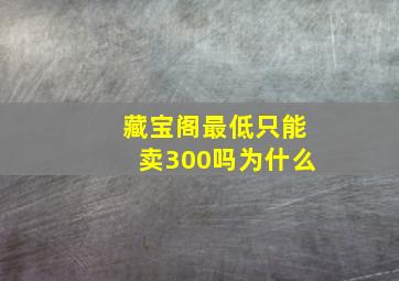 藏宝阁最低只能卖300吗为什么