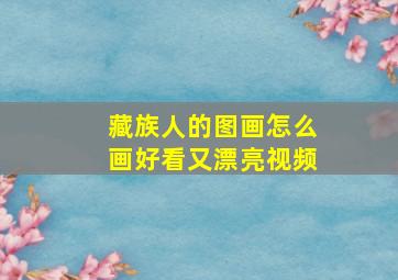 藏族人的图画怎么画好看又漂亮视频