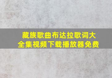 藏族歌曲布达拉歌词大全集视频下载播放器免费