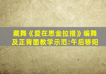 藏舞《爱在思金拉措》编舞及正背面教学示范:午后骄阳