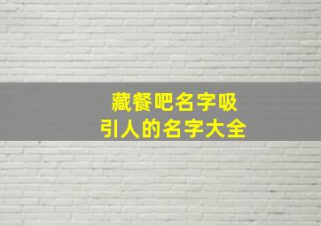 藏餐吧名字吸引人的名字大全