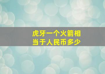 虎牙一个火箭相当于人民币多少