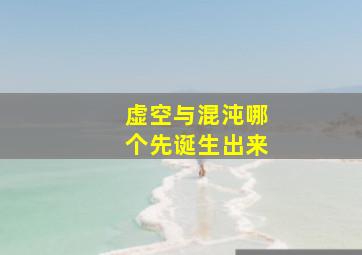 虚空与混沌哪个先诞生出来