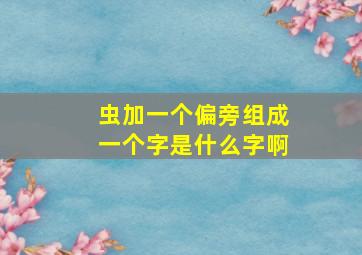 虫加一个偏旁组成一个字是什么字啊