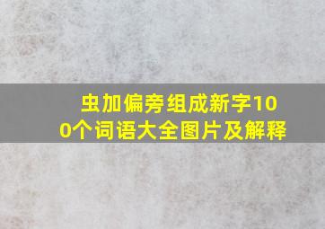 虫加偏旁组成新字100个词语大全图片及解释