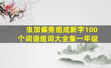 虫加偏旁组成新字100个词语组词大全集一年级