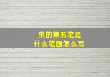 虫的第五笔是什么笔画怎么写