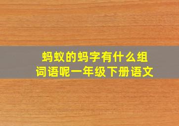 蚂蚁的蚂字有什么组词语呢一年级下册语文