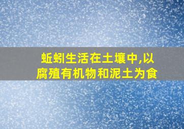 蚯蚓生活在土壤中,以腐殖有机物和泥土为食