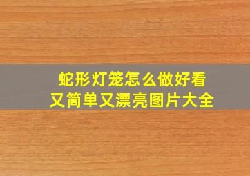 蛇形灯笼怎么做好看又简单又漂亮图片大全