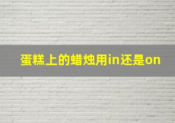 蛋糕上的蜡烛用in还是on