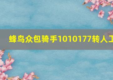 蜂鸟众包骑手1010177转人工