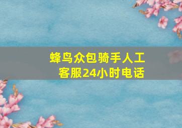 蜂鸟众包骑手人工客服24小时电话