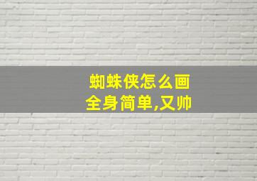 蜘蛛侠怎么画全身简单,又帅