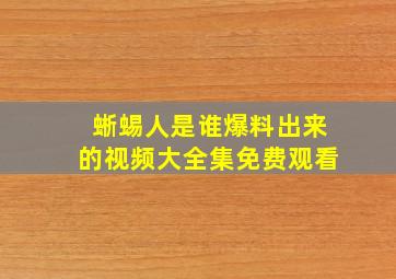 蜥蜴人是谁爆料出来的视频大全集免费观看