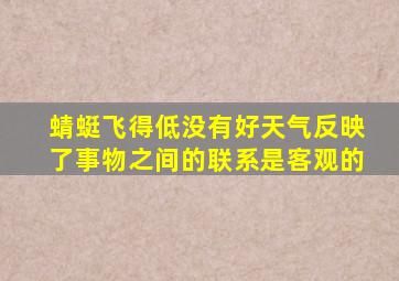 蜻蜓飞得低没有好天气反映了事物之间的联系是客观的