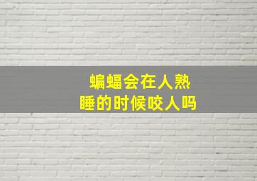 蝙蝠会在人熟睡的时候咬人吗