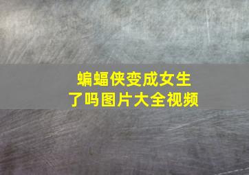 蝙蝠侠变成女生了吗图片大全视频