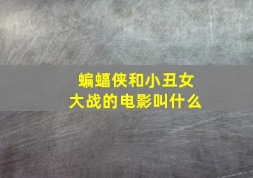 蝙蝠侠和小丑女大战的电影叫什么