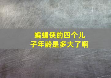 蝙蝠侠的四个儿子年龄是多大了啊