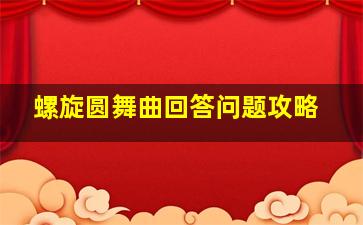 螺旋圆舞曲回答问题攻略