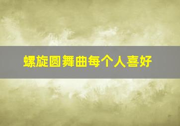 螺旋圆舞曲每个人喜好