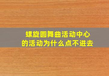 螺旋圆舞曲活动中心的活动为什么点不进去