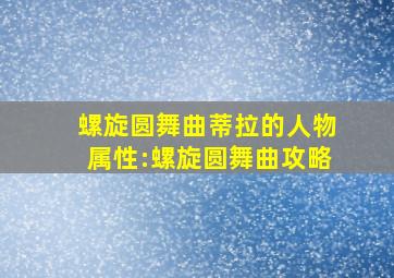 螺旋圆舞曲蒂拉的人物属性:螺旋圆舞曲攻略